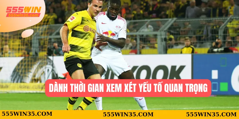 Kèo Tài Xỉu 555WIN - Sân Chơi Cược Bóng Đỉnh Cao Cho Bạn 3 Dành thời gian xem xét yếu tố quan trọng