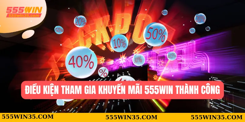 Khuyến Mãi 555WIN – Nhận Quà Mỗi Ngày Không Giới Hạn 1 Điều kiện tham gia khuyến mãi 555WIN thành công