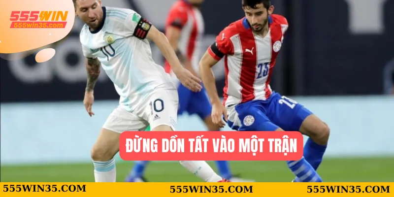 Kèo Bóng Đá 555WIN – Cơ Hội Sinh Lời Không Thể Bỏ Lỡ 3 Đừng dồn tất vào một trận