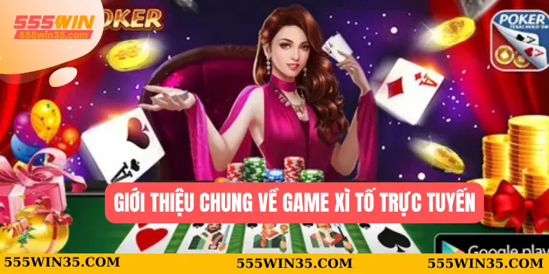 Xì Tố 555WIN - Hướng Dẫn Chi Tiết Cách Đánh Lợi Hại Khó Thua 1 Giới thiệu chung về game xì tố trực tuyến