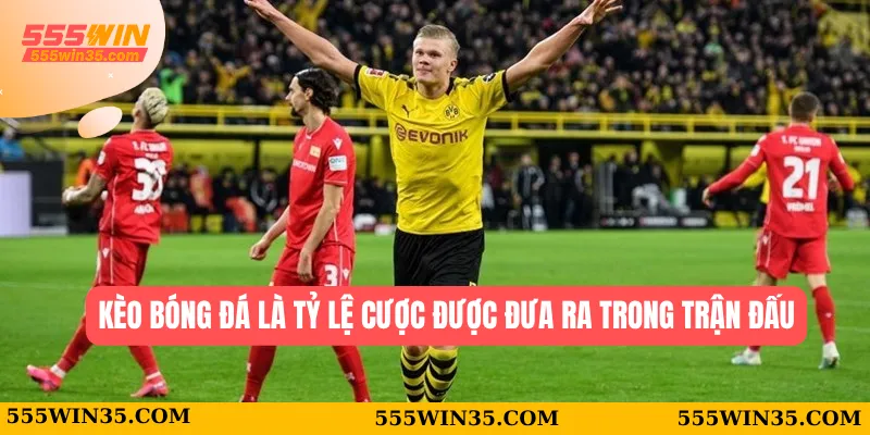 Kèo Bóng Đá 555WIN – Cơ Hội Sinh Lời Không Thể Bỏ Lỡ 1 Kèo bóng đá là tỷ lệ cược được đưa ra trong trận đấu