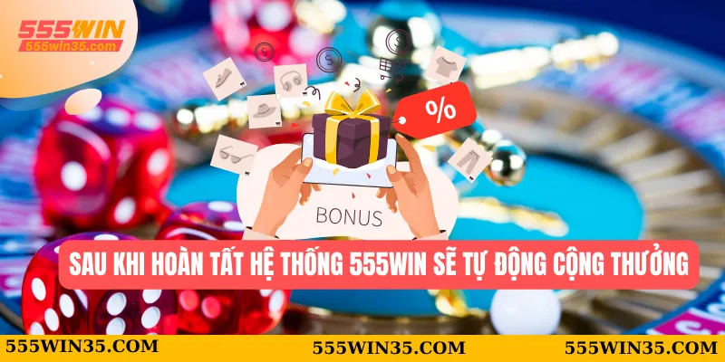 Khuyến Mãi 555WIN – Nhận Quà Mỗi Ngày Không Giới Hạn 3 Sau khi hoàn tất hệ thống 555WIN sẽ tự động cộng thưởng