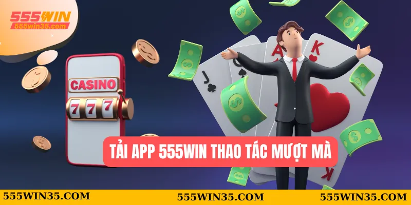 Tải App 555WIN – Bước Vào Thế Giới Cá Cược Chỉ Trong 1 Chạm 1 Tải app 555WIN thao tác mượt mà