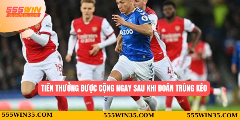 Kèo 1/2 555WIN - Cơ Hội Ăn Tiền Khó Cưỡng Cho Người Mới 2 Tiền thưởng được cộng ngay sau khi đoán trúng kèo