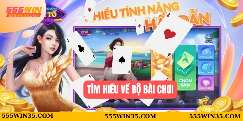 Xì Tố 555WIN - Hướng Dẫn Chi Tiết Cách Đánh Lợi Hại Khó Thua 3 Tìm hiểu về bộ bài chơi