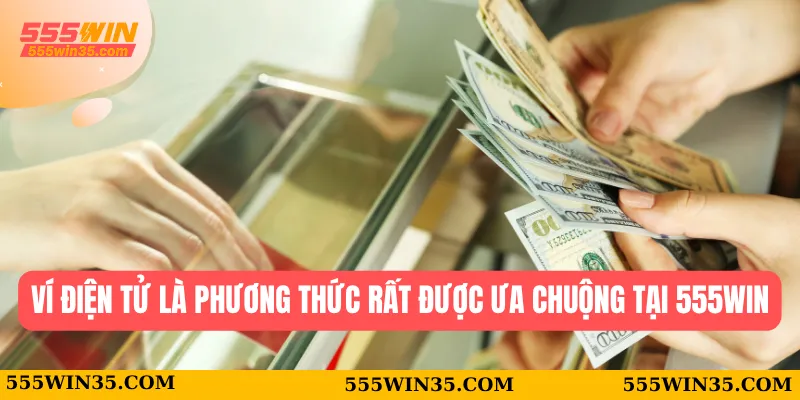 Nạp Tiền 555WIN – Hướng Dẫn Chi Tiết Và An Toàn cho Tân Thủ 1 Ví điện tử là phương thức rất được ưa chuộng tại 555WIN